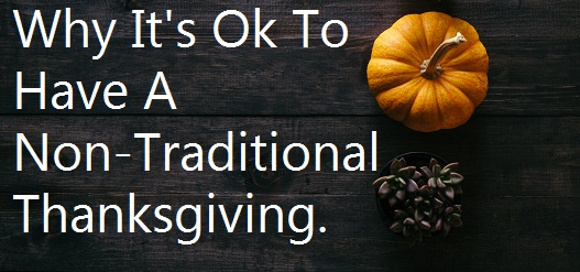 Why It’s Ok To Have A Non-Traditional Thanksgiving